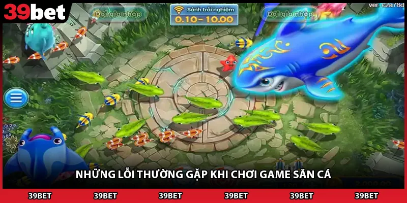 Những lỗi thường gặp khi chơi game săn cá