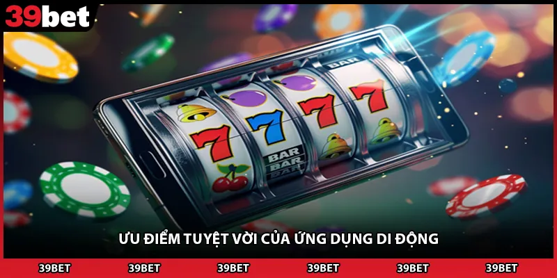 Ưu điểm tuyệt vời của ứng dụng di động