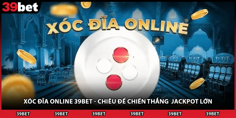 Xóc Đĩa Online 39BET - Chiêu Để Chiến Thắng Jackpot Lớn
